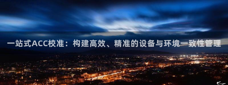 星欧娱乐注册要多少钱：一站式ACC校准：构建高效、精准的设备
