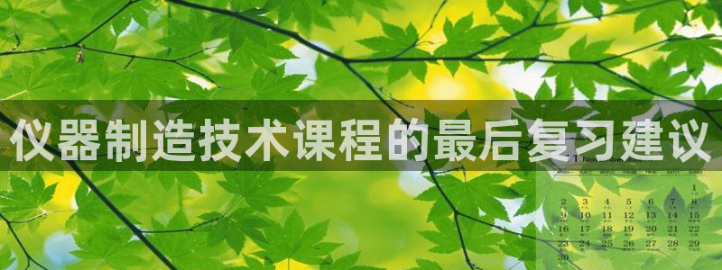 欧星娱乐城：仪器制造技术课程的最后复习建议